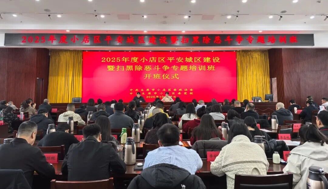 太原小店区举行2025年度平安城区建设暨扫黑除恶斗争专题培训