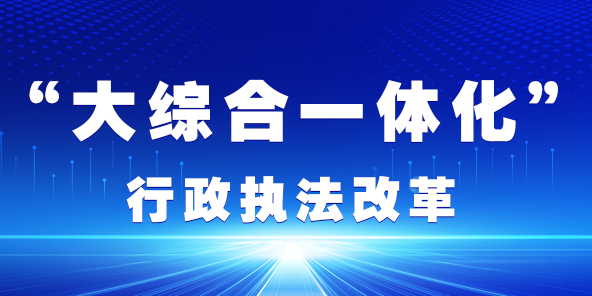 浙江：推行“大综合一体化”行政执法改革